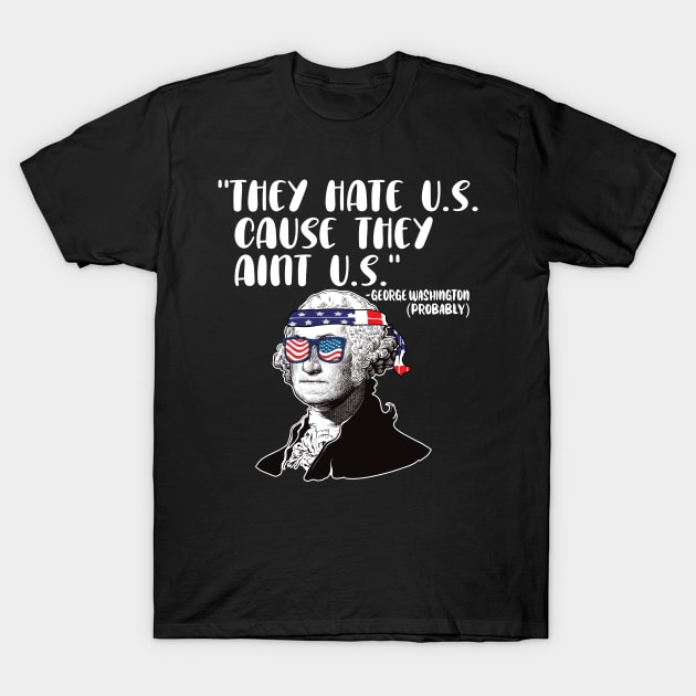 They hate U.S. cause they Aint U.S. 4th of july gift T-Shirt by DODG99